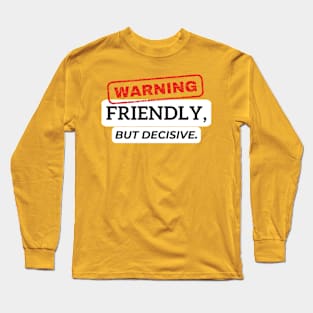 Warning - Friendly, but decisive. Long Sleeve T-Shirt